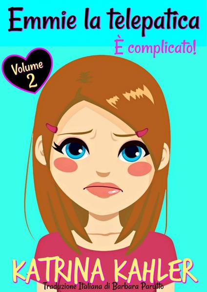 Emmie la telepatica – Volume 2: È complicato! - Katrina Kahler - ebook