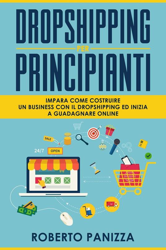 Dropshipping: Impara Come Costruire un Business con il Dropshipping ed inizia a Guadagnare Online - Roberto Panizza - ebook