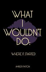 What I Wouldn't Do: Where It Started