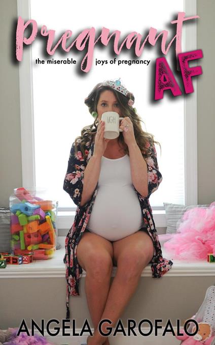 Pregnant AF: The Miserable Joys of Pregnancy