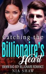 Catching the Billionaire’s Heart - BWWM Bad Boy Billionaire Romance