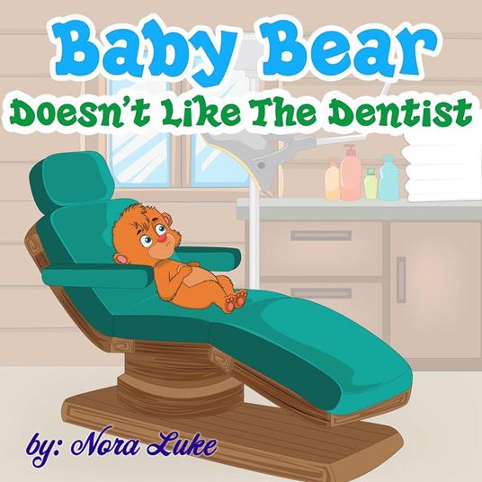 Baby Bear Doesn’t Like The Dentist - Nora Luke - ebook