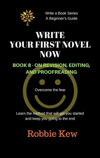 Write Your First Novel Now. Book 8 - On Revision and Editing