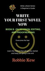 Write Your First Novel Now. Book 8 - On Revision and Editing