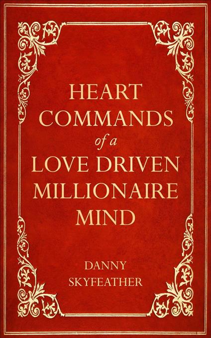 Heart-Commands of a Love-Driven Millionaire Mind