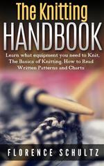 The Knitting Handbook. Learn what equipment you need to Knit, The Basics of Knitting, Hot to Read Written Patterns and Charts