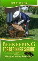 Beekeeping for Beginner's Guide: Backyard Honey Bee Basics