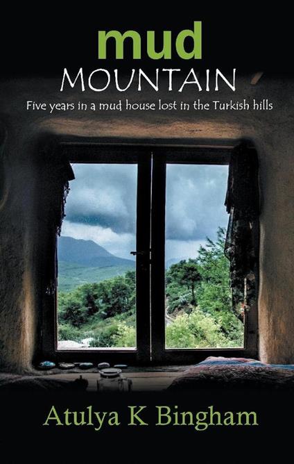 Mud Mountain - Five Years in a Mud House Lost in the Turkish Hills.