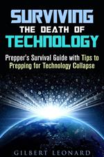 Surviving the Death of Technology: Prepper's Survival Guide with Tips to Prepping for Technology Collapse