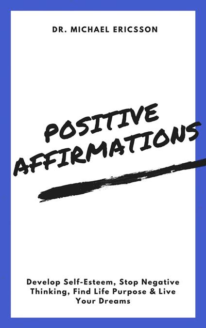 Positive Affirmations: Develop Self-Esteem, Stop Negative Thinking, Find Life Purpose & Live Your Dreams