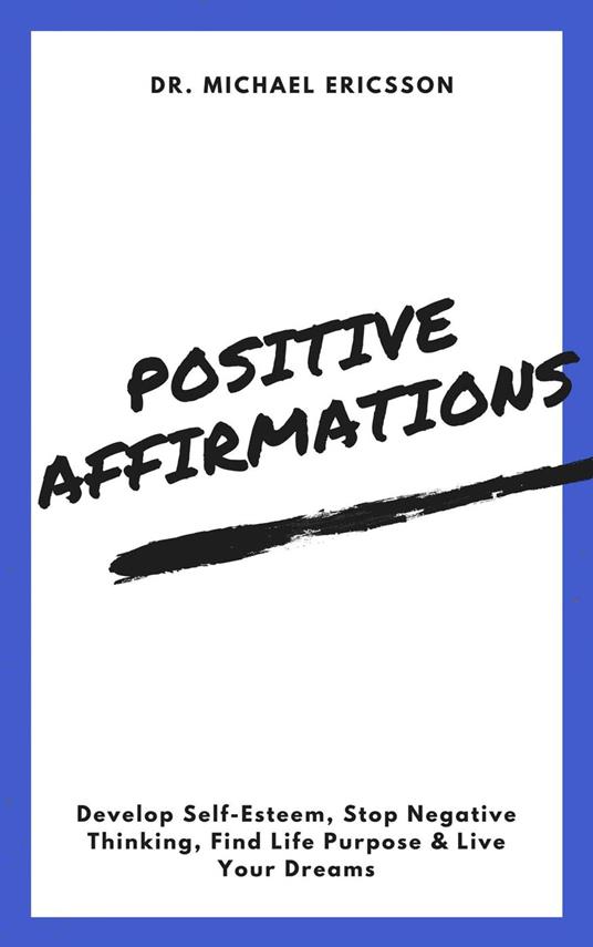 Positive Affirmations: Develop Self-Esteem, Stop Negative Thinking, Find Life Purpose & Live Your Dreams