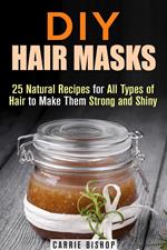 DIY Hair Masks : 25 Natural Recipes for All Types of Hair to Make Them Strong and Shiny