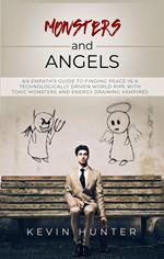 Monsters and Angels: An Empath's Guide to Finding Peace in a Technologically Driven World Ripe with Toxic Monsters and Energy Draining Vampires