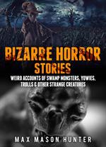 Bizarre Horror Stories: Weird Accounts Of Swamp Monsters, Yowies, Trolls & Other Strange Creatures