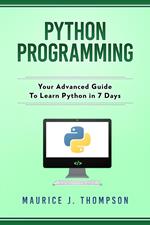 Python Programming: Your Advanced Guide To Learn Python in 7 Days