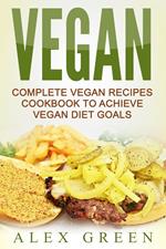 Vegan: Complete Vegan Recipes Cookbook To Achieve Vegan Diet Goals