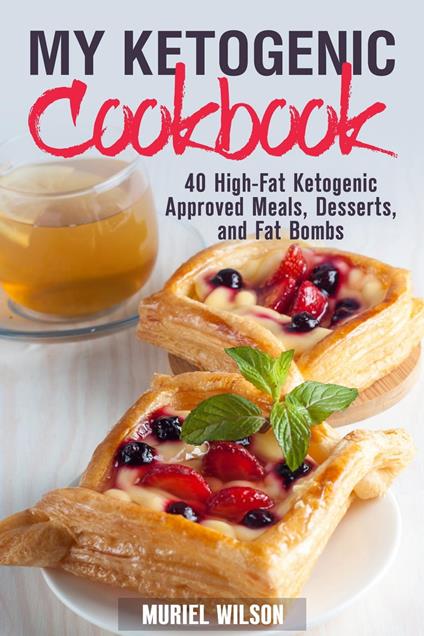 My Ketogenic Cookbook: 40 High-Fat Ketogenic Approved Meals, Desserts, and Fat Bombs