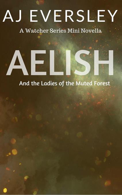 Aelish & The Ladies of the Muted Forest: A Watcher Series Mini Novella - AJ Eversley - ebook