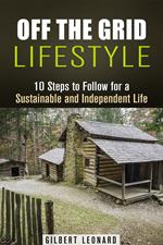 Off the Grid Lifestyle: 10 Steps to Follow for a Sustainable and Independent Life