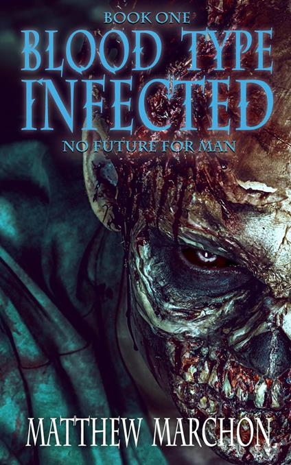 Blood Type Infected 1 - No Future For Man - Matthew Marchon - ebook
