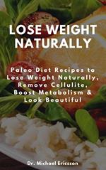 Lose Weight Naturally: Paleo Diet Recipes to Lose Weight Naturally, Remove Cellulite, Boost Metabolism & Look Beautiful