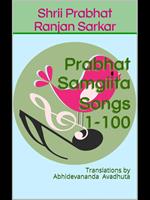 Prabhat Samgiita – Songs 1-100: Translations by Abhidevananda Avadhuta