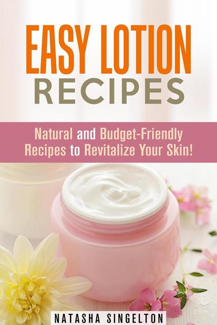 Easy Lotion Recipes: Natural and Budget-Friendly Recipes to Revitalize Your Skin!
