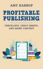 Profitable Publishing: Checklists, Cheat Sheets, and Short Content