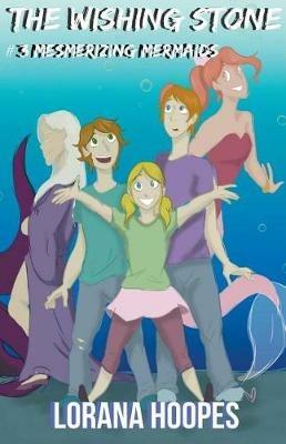 The Wishing Stone #3: Mesmerizing Mermaids - Lorana Hoopes - cover