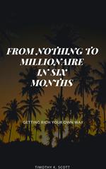 From Nothing to Millionaire in Six Months