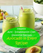 Healthy Anti – Inflammation Diet Smoothie Recipes - Avocado in Every Recipe!