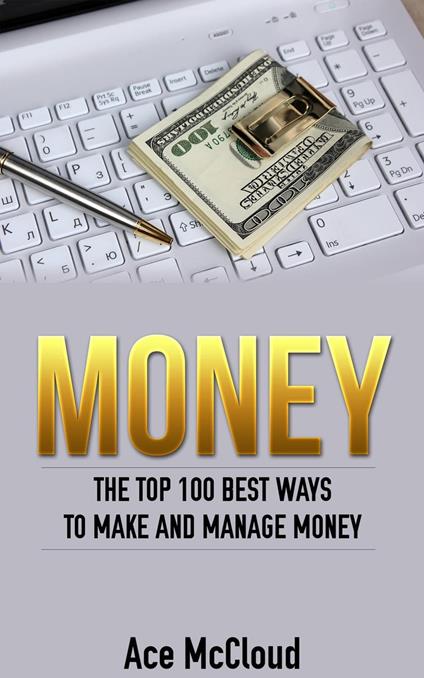 Money: The Top 100 Best Ways To Make And Manage Money