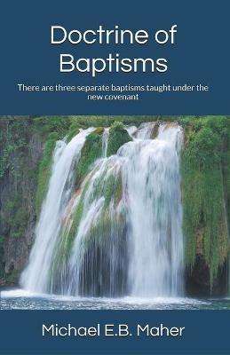 Doctrine of Baptisms - Michael E B Maher - cover