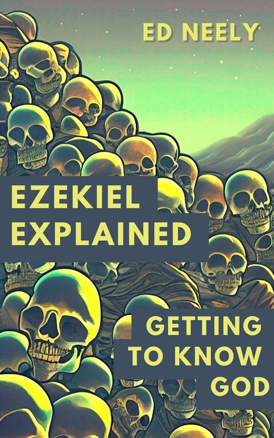 Ezekiel Explained - Getting to Know God