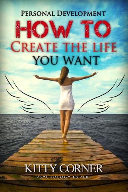 How to Create The Life You Want!