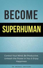 Become Superhuman: Control Your Mind, Be Productive, Unleash the Power in You & Enjoy Happiness