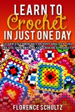 Learn to Crochet in One Day. Learn To Crochet In Just One Day And Create Quick And Easy Crochet Projects