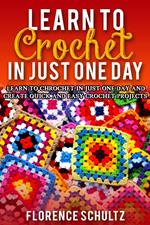 Learn to Crochet in One Day. Learn To Crochet In Just One Day And Create Quick And Easy Crochet Projects