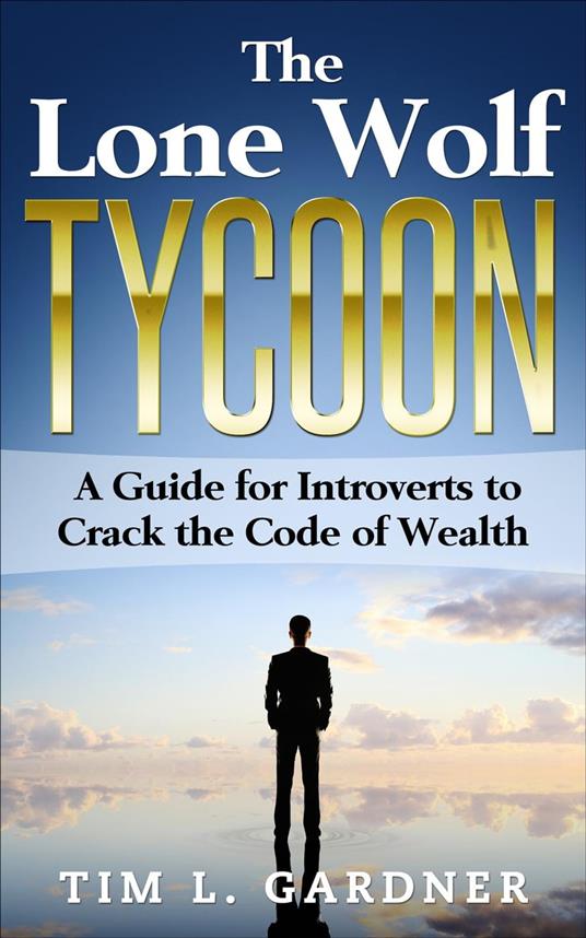 The Lone Wolf Tycoon: A Guide For Introverts to Crack the Code of Wealth