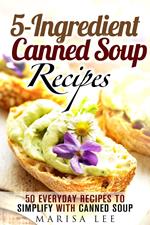 5-Ingredient Canned Soup Recipes: 40 Everyday Recipes to Simplify with Canned Soup