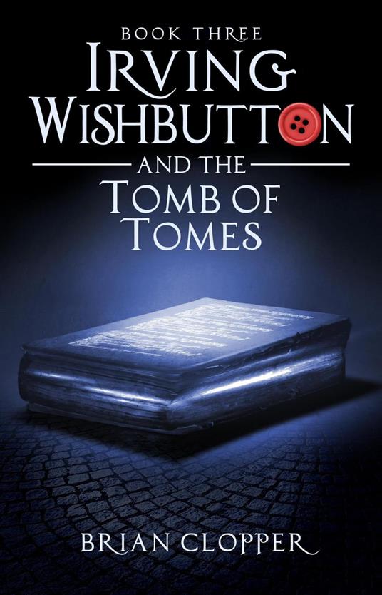 Irving Wishbutton and the Tomb of Tomes - Brian Clopper - ebook