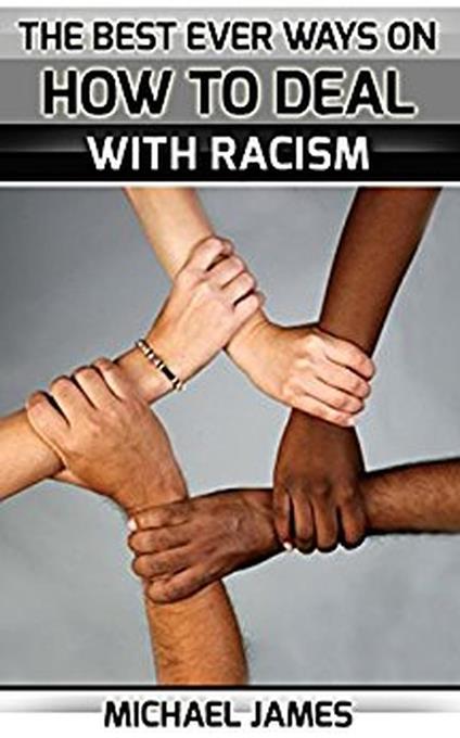 Racism: The Best Ever Ways On How To Deal With Racism For Everybody - Michael James - ebook