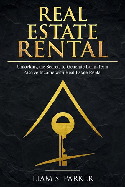 Real Estate Rental: Unlocking the Secrets to Generate Long-Term Passive Income with Real Estate Rental