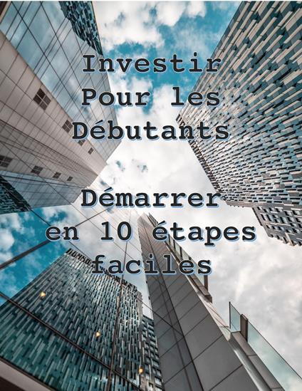 Investir pour les de´butants - De´marrer en 10 e´tapes faciles