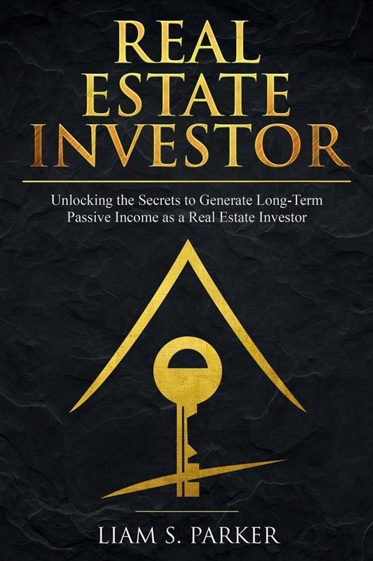 Real Estate Investor: Unlocking the Secrets to Generate Long-Term Passive Income as a Real Estate Investor