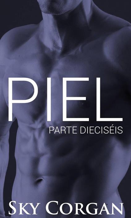 Piel: Parte Dieciséis