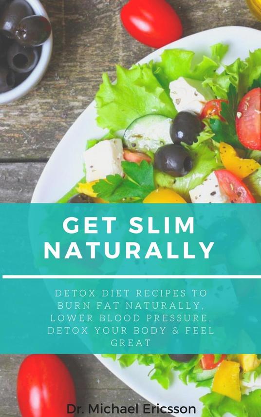 Get Slim Naturally: Detox Diet Recipes to Burn Fat Naturally, Lower Blood Pressure, Detox Your Body & Feel Great