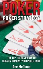 Poker Strategy: The Top 100 Best Ways To Greatly Improve Your Poker Game