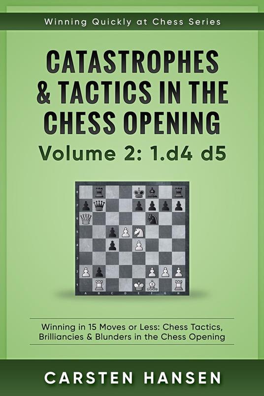 Winning Quickly at Chess: Catastrophes & Tactics in the Chess Opening - Volume 2: 1 d4 d5