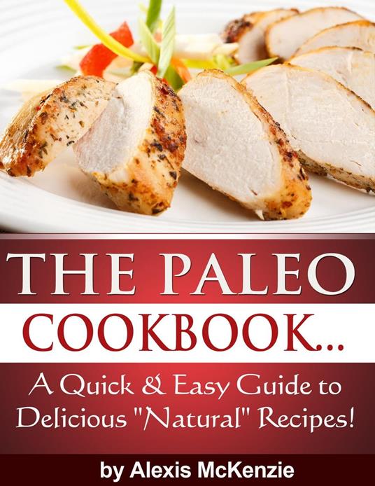 The Paleo Cookbook: A Quick and Easy Guide to Delicious "Natural" Recipes!